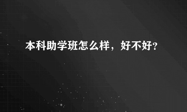 本科助学班怎么样，好不好？