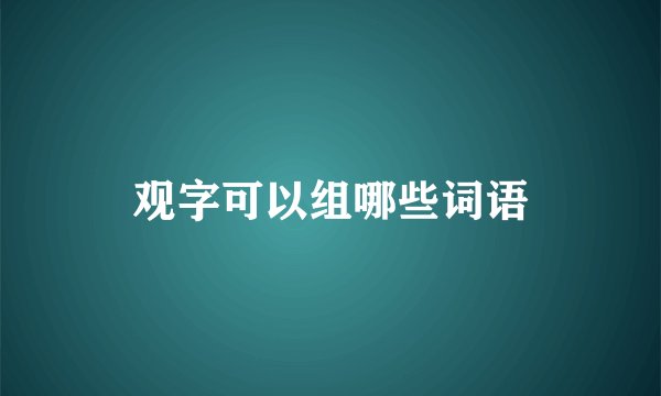 观字可以组哪些词语