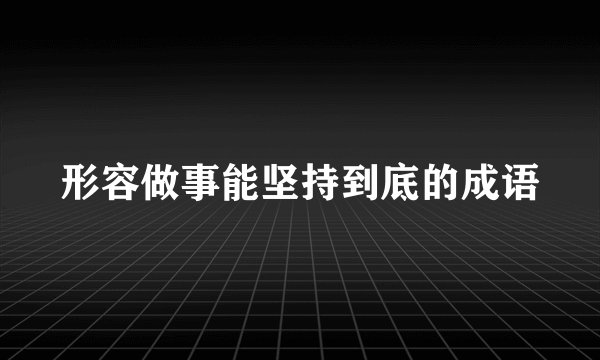形容做事能坚持到底的成语
