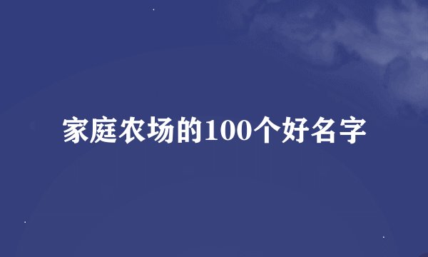 家庭农场的100个好名字