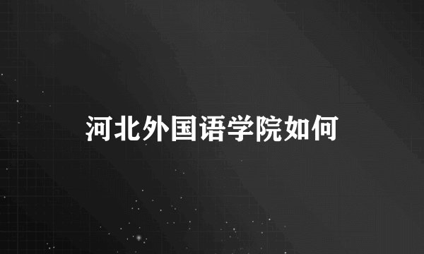 河北外国语学院如何