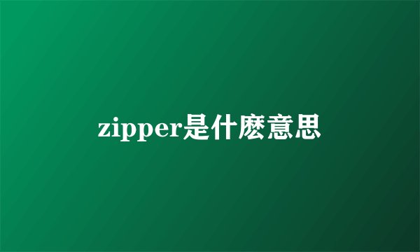 zipper是什麽意思