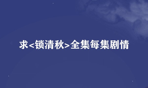 求<锁清秋>全集每集剧情