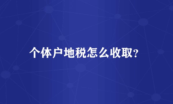 个体户地税怎么收取？