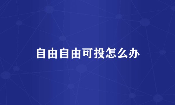自由自由可投怎么办