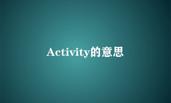 Activity的意思