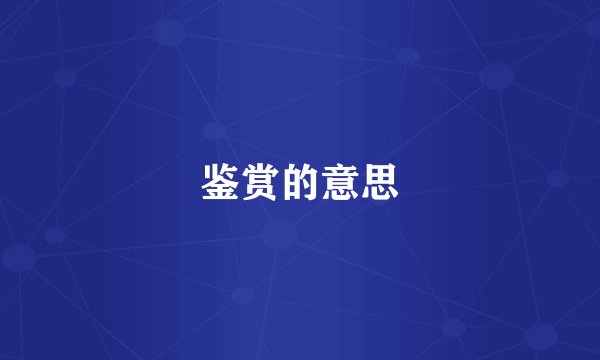 鉴赏的意思