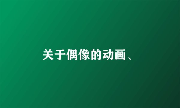 关于偶像的动画、