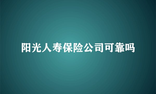 阳光人寿保险公司可靠吗