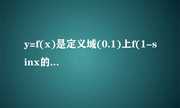 y=f(x)是定义域(0.1)上f(1-sinx的平方)的定义域