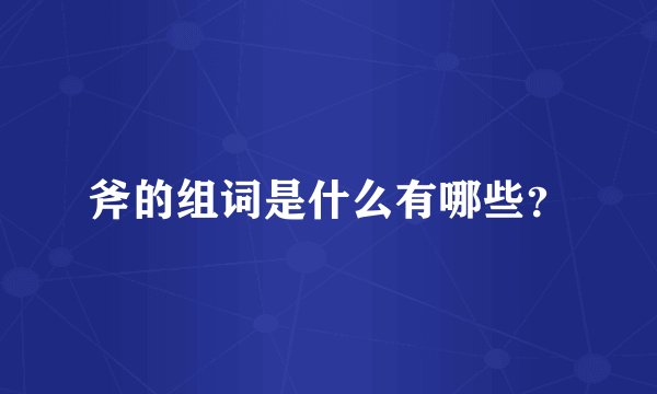 斧的组词是什么有哪些？