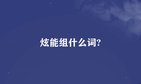 炫能组什么词?