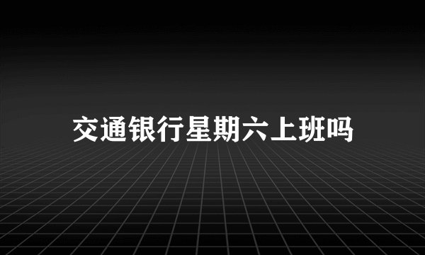 交通银行星期六上班吗