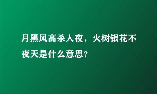 月黑风高杀人夜，火树银花不夜天是什么意思？