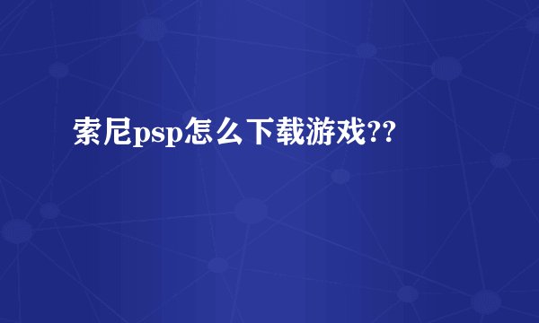 索尼psp怎么下载游戏??