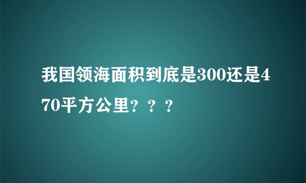 我国领海面积到底是300还是470平方公里？？？