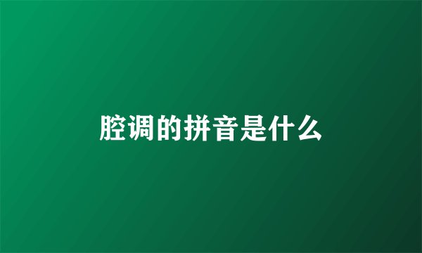 腔调的拼音是什么