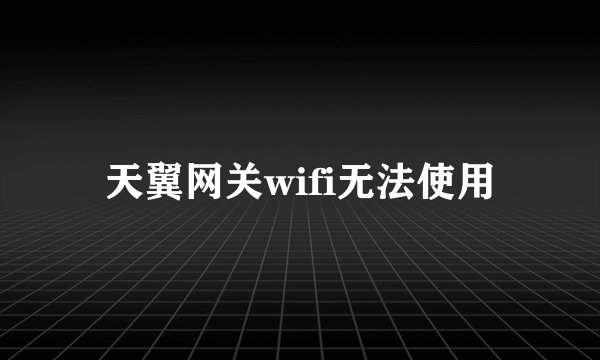 天翼网关wifi无法使用