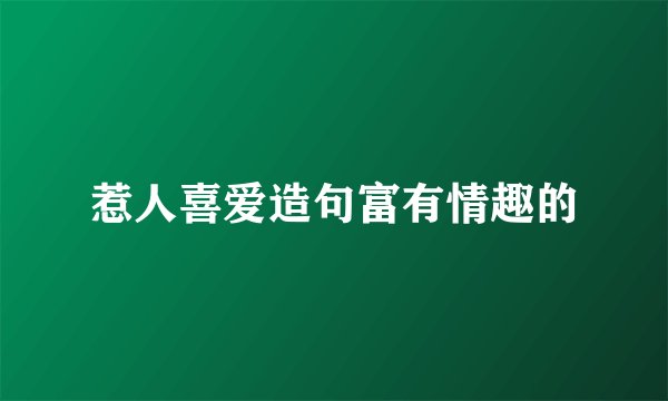 惹人喜爱造句富有情趣的