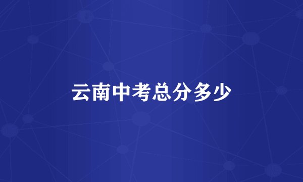 云南中考总分多少