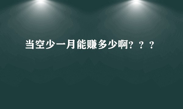 当空少一月能赚多少啊？？？