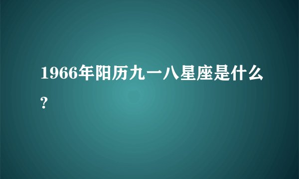 1966年阳历九一八星座是什么?