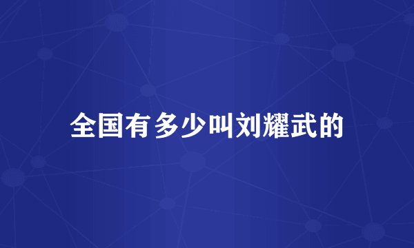 全国有多少叫刘耀武的