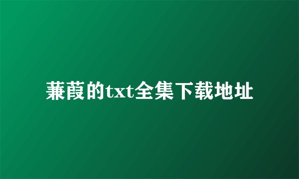 蒹葭的txt全集下载地址
