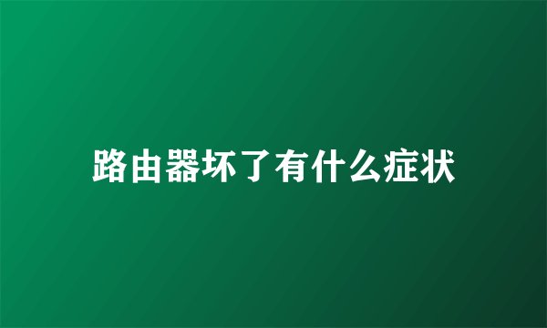 路由器坏了有什么症状
