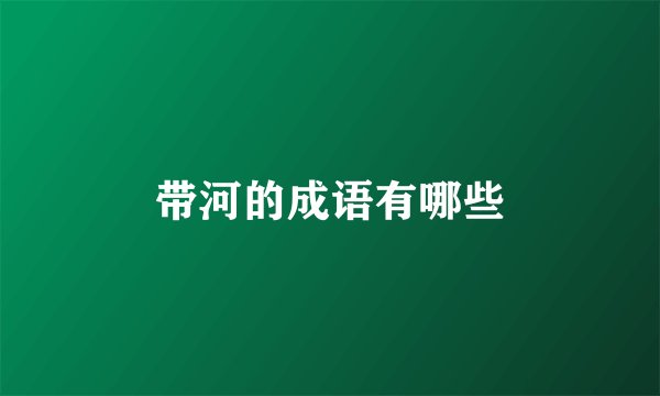 带河的成语有哪些