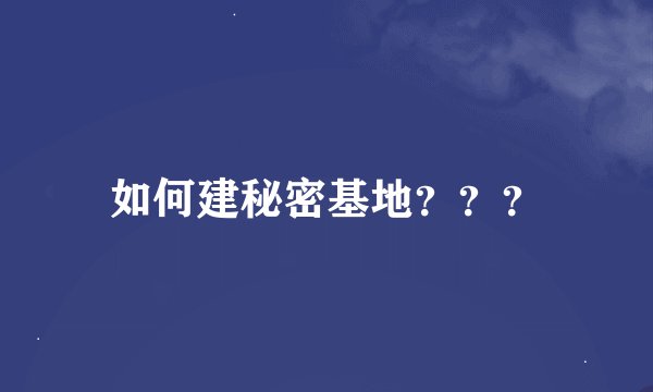 如何建秘密基地？？？
