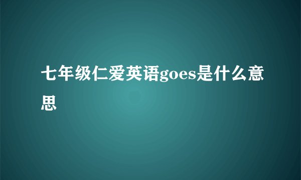 七年级仁爱英语goes是什么意思