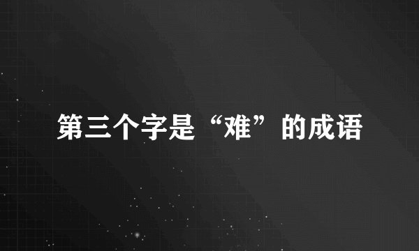 第三个字是“难”的成语
