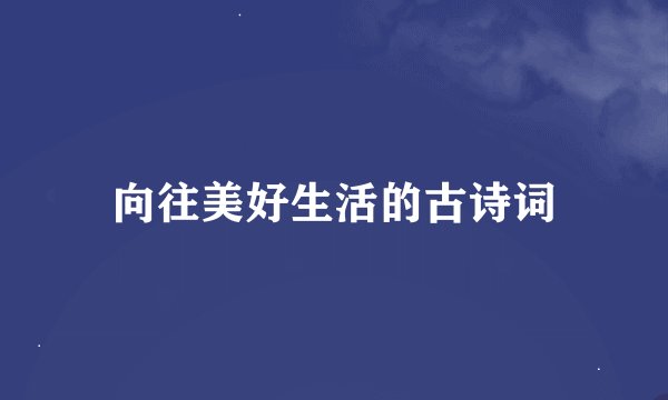 向往美好生活的古诗词