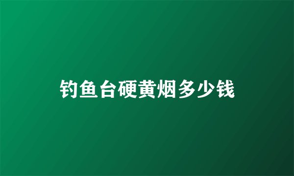 钓鱼台硬黄烟多少钱