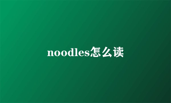 noodles怎么读