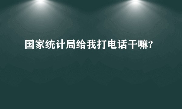 国家统计局给我打电话干嘛?