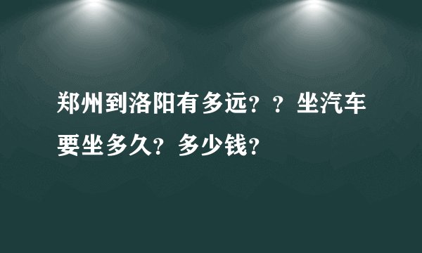 郑州到洛阳有多远？？坐汽车要坐多久？多少钱？