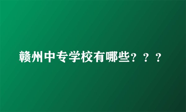 赣州中专学校有哪些？？？