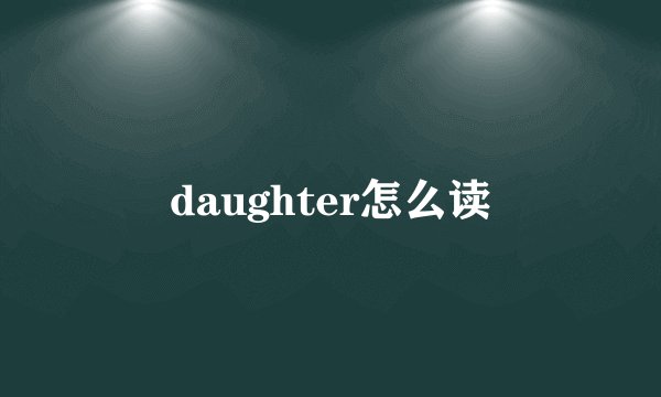 daughter怎么读