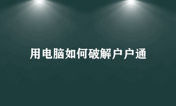 用电脑如何破解户户通