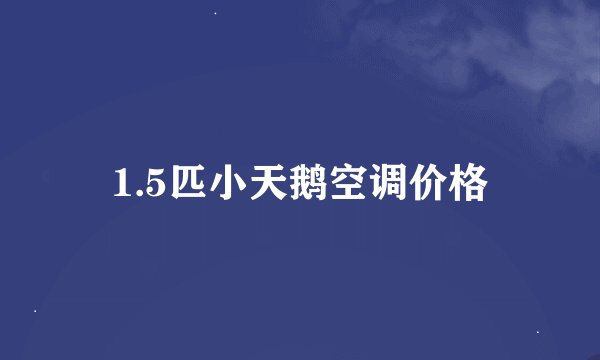 1.5匹小天鹅空调价格