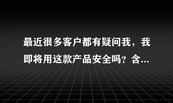 最近很多客户都有疑问我，我即将用这款产品安全吗？含有激素吗