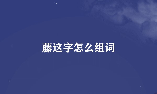 藤这字怎么组词