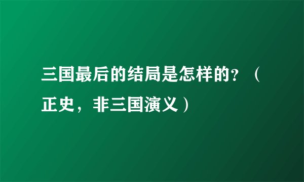 三国最后的结局是怎样的？（正史，非三国演义）
