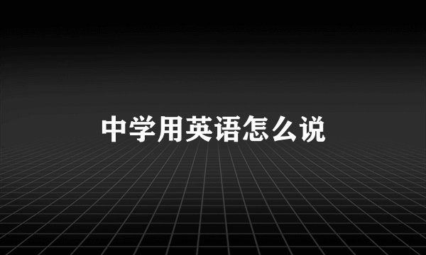 中学用英语怎么说