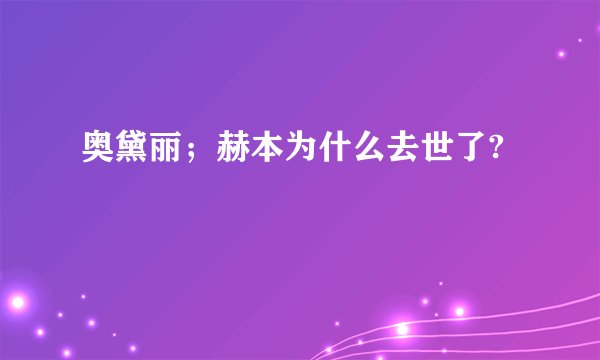 奥黛丽；赫本为什么去世了?
