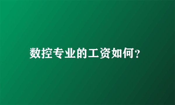 数控专业的工资如何？