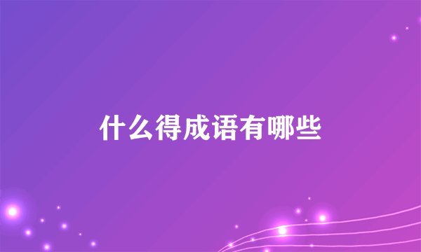 什么得成语有哪些