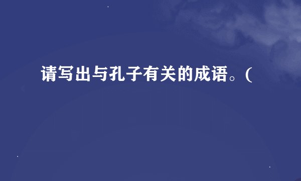 请写出与孔子有关的成语。(